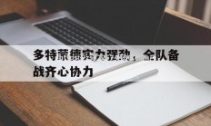 江南体育-多特蒙德实力强劲，全队备战齐心协力