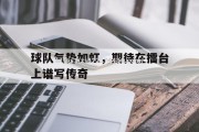 江南体育-球队气势如虹，期待在擂台上谱写传奇